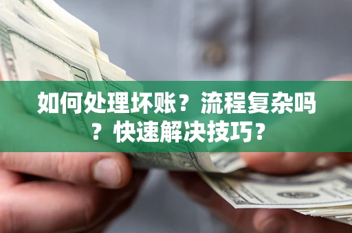 济南如何处理坏账？流程复杂吗？快速解决技巧？