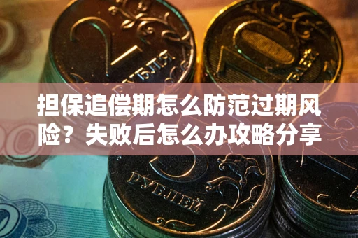 济南担保追偿期怎么防范过期风险？失败后怎么办攻略分享