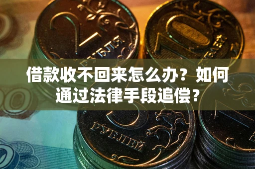 济南借款收不回来怎么办？如何通过法律手段追偿？