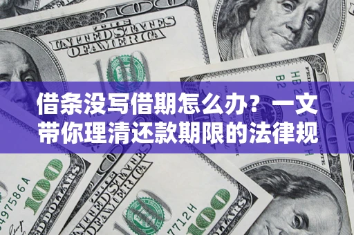 济南借条没写借期怎么办？一文带你理清还款期限的法律规则