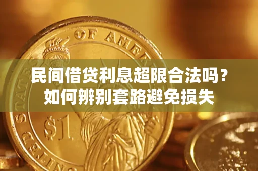 济南民间借贷利息超限合法吗？如何辨别套路避免损失