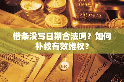 济南借条没写日期合法吗？如何补救有效维权？