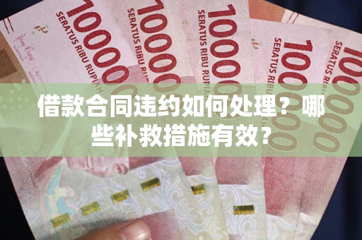 济南借款合同违约如何处理？哪些补救措施有效？