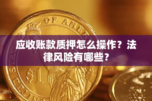 济南应收账款质押怎么操作？法律风险有哪些？