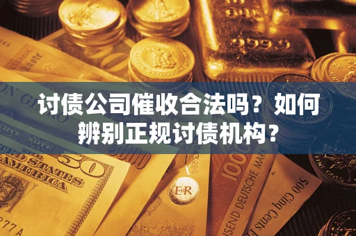 济南讨债公司催收合法吗？如何辨别正规讨债机构？