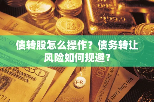 济南债转股怎么操作？债务转让风险如何规避？