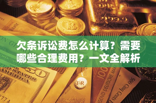 济南欠条诉讼费怎么计算？需要哪些合理费用？一文全解析