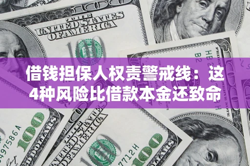 济南借钱担保人权责警戒线：这4种风险比借款本金还致命