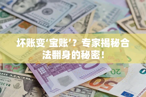 济南坏账变‘宝账’？专家揭秘合法翻身的秘密！
