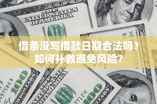 济南借条没写借款日期合法吗？如何补救避免风险？