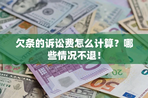 济南欠条的诉讼费怎么计算?哪些情况不退! 济南欠条的诉讼费怎么计算?哪些情况不退!