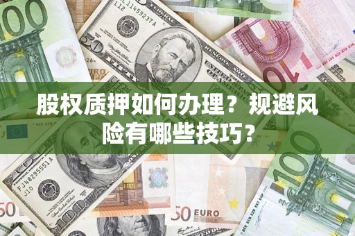 济南股权质押如何办理？规避风险有哪些技巧？