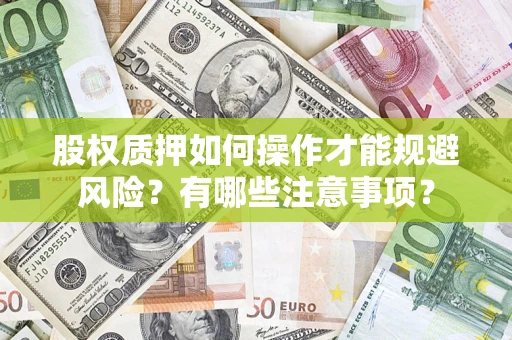 济南股权质押如何操作才能规避风险？有哪些注意事项？