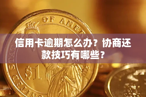 济南信用卡逾期怎么办？协商还款技巧有哪些？