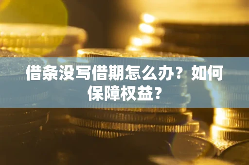 济南借条没写借期怎么办？如何保障权益？