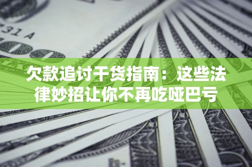 济南欠款追讨干货指南：这些法律妙招让你不再吃哑巴亏