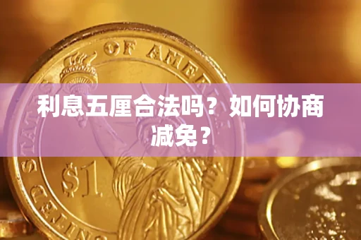 济南利息五厘合法吗？如何协商减免？