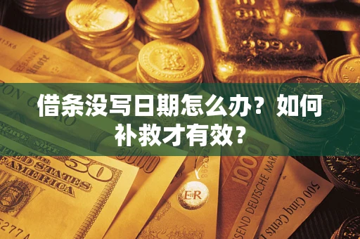 济南借条没写日期怎么办？如何补救才有效？