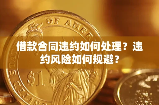 济南借款合同违约如何处理？违约风险如何规避？
