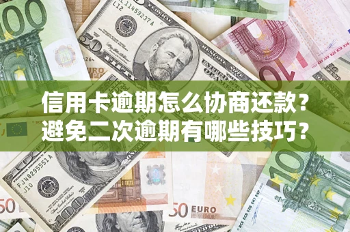 济南信用卡逾期怎么协商还款？避免二次逾期有哪些技巧？