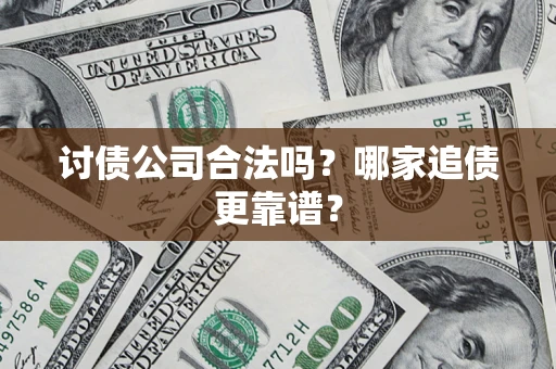 济南讨债公司合法吗？哪家追债更靠谱？