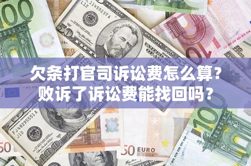 济南欠条打官司诉讼费怎么算？败诉了诉讼费能找回吗？