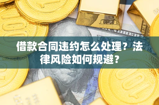 济南借款合同违约怎么处理？法律风险如何规避？