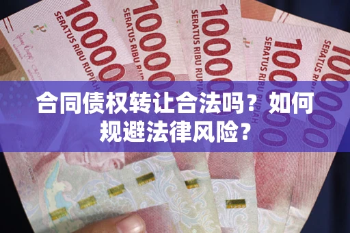济南合同债权转让合法吗？如何规避法律风险？