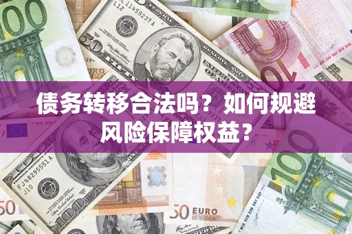 济南债务转移合法吗？如何规避风险保障权益？