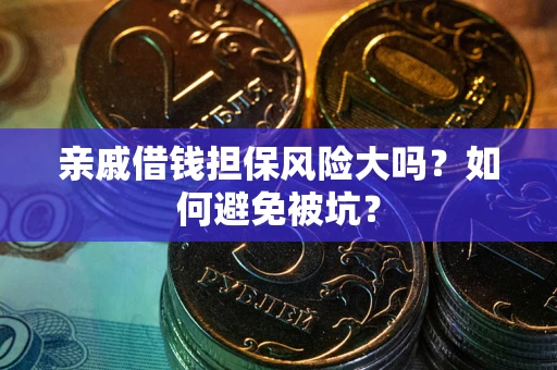 济南亲戚借钱担保风险大吗？如何避免被坑？