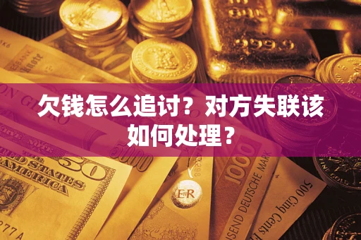 济南欠钱怎么追讨？对方失联该如何处理？