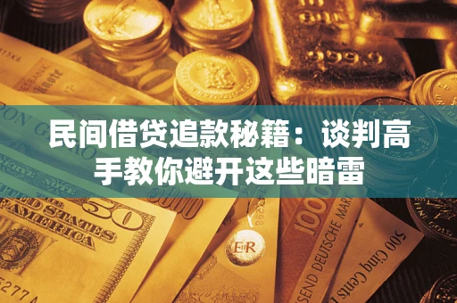 济南民间借贷追款秘籍：谈判高手教你避开这些暗雷