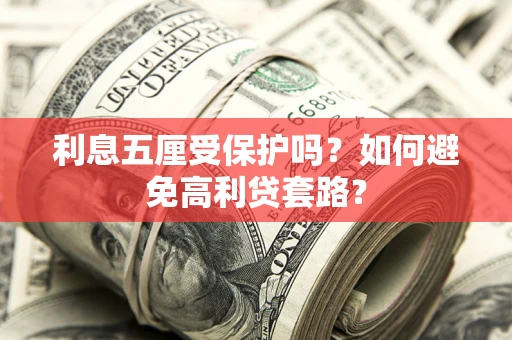 济南利息五厘受保护吗？如何避免高利贷套路？