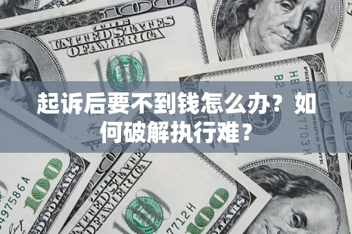 济南起诉后要不到钱怎么办？如何破解执行难？