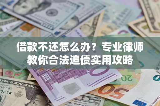 济南借款不还怎么办？专业律师教你合法追债实用攻略