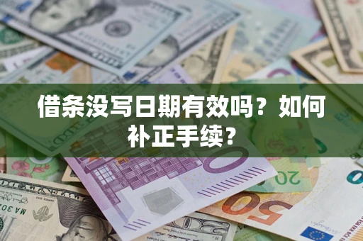 济南借条没写日期有效吗？如何补正手续？