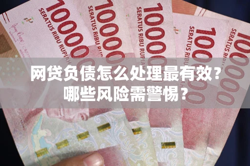 济南网贷负债怎么处理最有效？哪些风险需警惕？