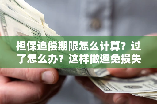 济南担保追偿期限怎么计算？过了怎么办？这样做避免损失！