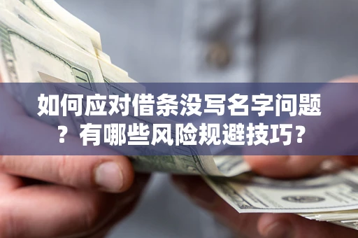 济南如何应对借条没写名字问题？有哪些风险规避技巧？