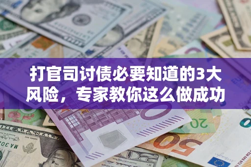 济南打官司讨债必要知道的3大风险，专家教你这么做成功率飙升